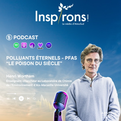 Podcast Inspirons ! AtmoSud : Tout savoir sur les polluants éternels - PFAS- le "poison du siècle"
