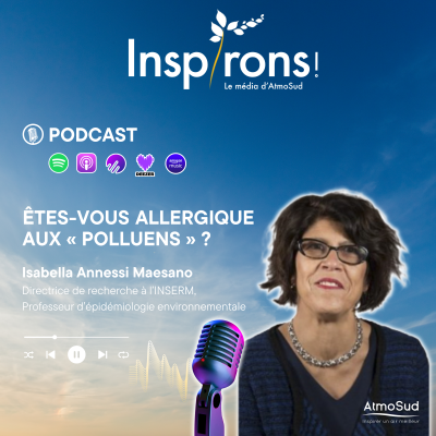 Etes-vous allergiques aux polluens&nbsp;? L'épisode du podcast Inspirons&nbsp;! en santé environnementale liée à la qualité de l'air d'AtmoSud, avec Isabella Annesi-Maesano, directrice de recherche à l’Inserm, spécialiste des maladies allergiques et respiratoires.
