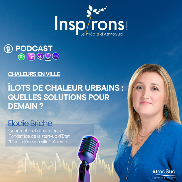 Elodie Briche, fondatrice de la start-up d’Etat « Plus Fraîche ma Ville » et l'invitée de l'épisode du podcast Inspirons ! d'AtmoSud du mois de juin.